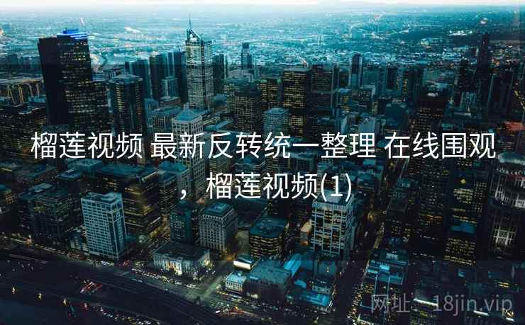 榴莲视频 最新反转统一整理 在线围观,榴莲视频(1) 榴莲视频 最新反转统一整理 在线围观,榴莲视频(1)