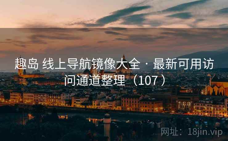趣岛 线上导航镜像大全 · 最新可用访问通道整理（107 ）