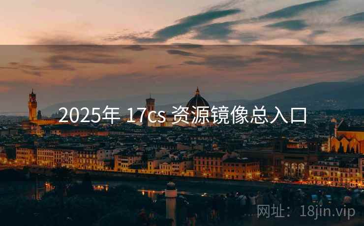 2025年 17cs 资源镜像总入口