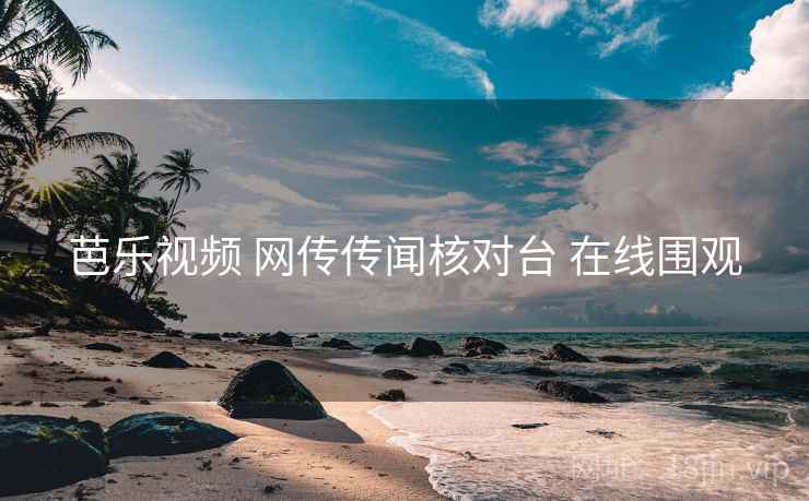 芭乐视频 网传传闻核对台 在线围观