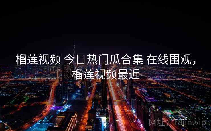 榴莲视频 今日热门瓜合集 在线围观,榴莲视频最近 榴莲视频 今日热门瓜合集 在线围观,榴莲视频最近