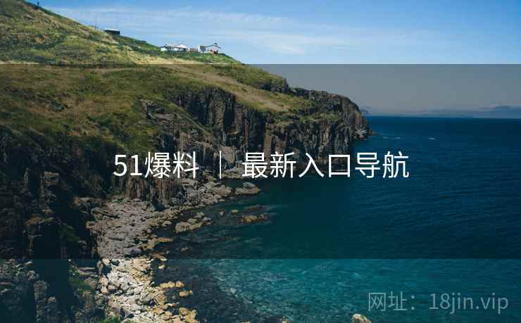 51爆料 | 最新入口导航