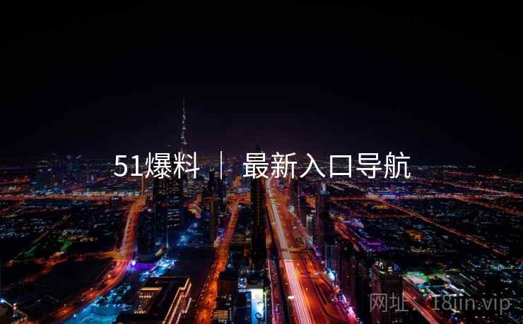 51爆料 | 最新入口导航 51爆料 | 最新入口导航