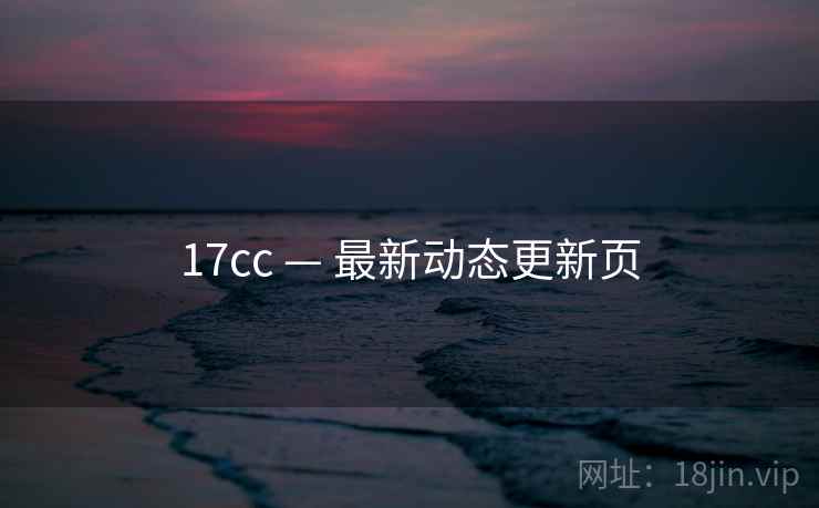 17cc — 最新动态更新页